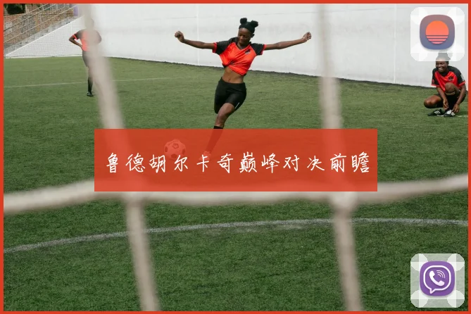 鲁德胡尔卡奇巅峰对决前瞻