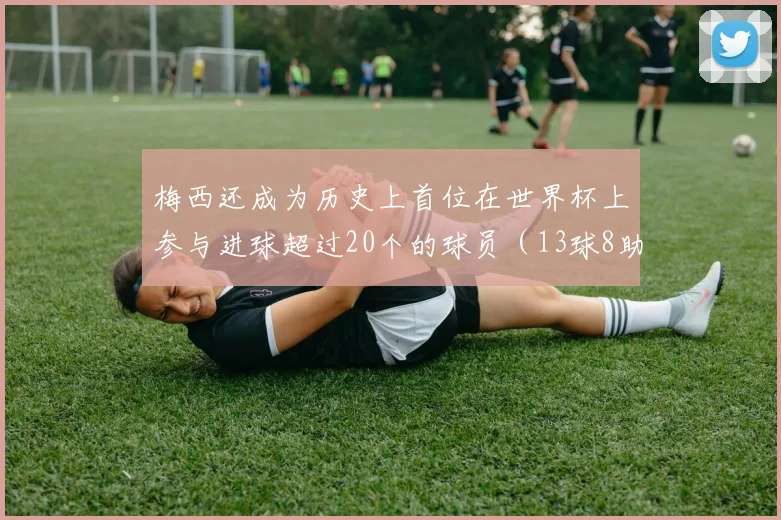 梅西还成为历史上首位在世界杯上参与进球超过20个的球员（13球8助攻）