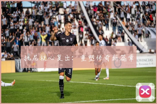 托尼核心复出：重塑传奇新篇章