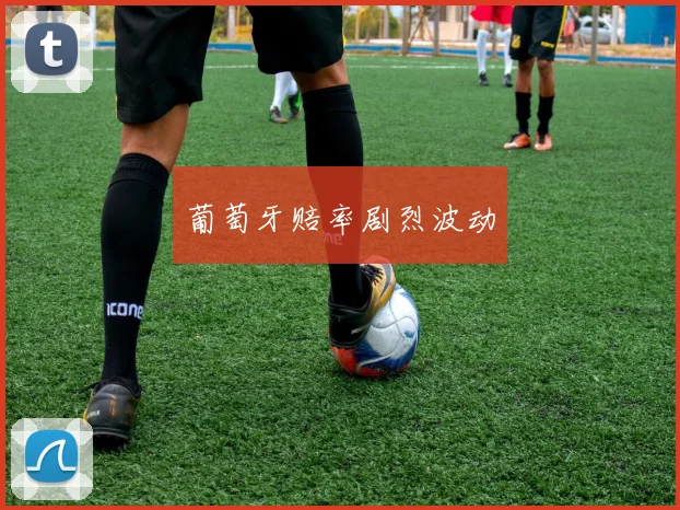葡萄牙赔率剧烈波动
