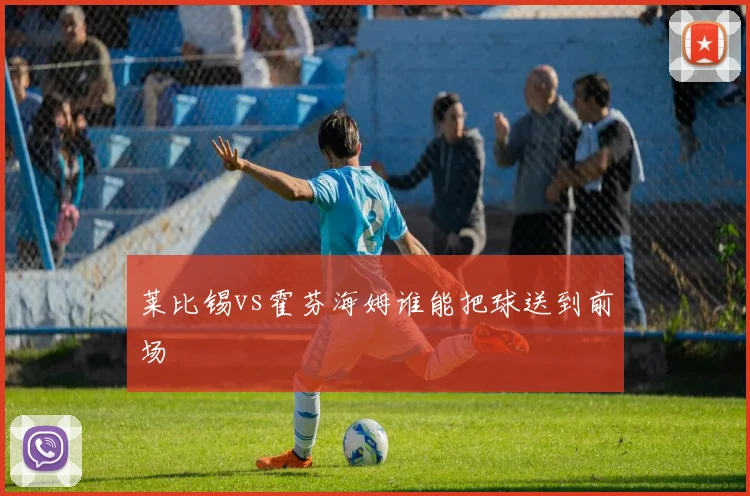 莱比锡vs霍芬海姆谁能把球送到前场
