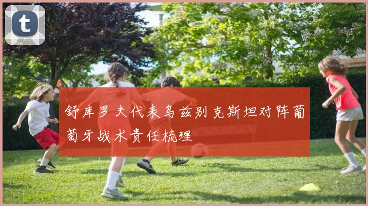 舒库罗夫代表乌兹别克斯坦对阵葡萄牙战术责任梳理