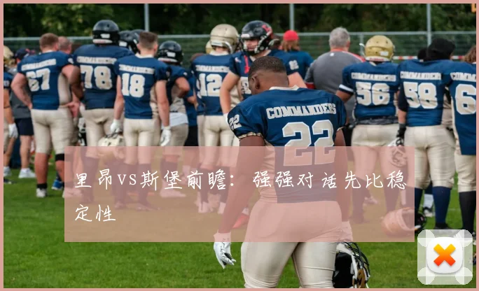 里昂vs斯堡前瞻:强强对话先比稳定性
