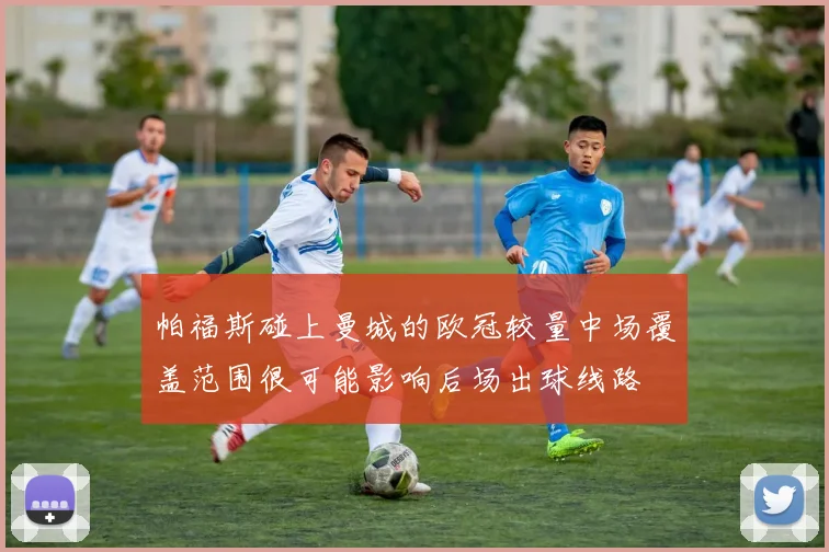 帕福斯碰上曼城的欧冠较量中场覆盖范围很可能影响后场出球线路