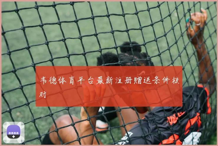 韦德体育平台最新注册赠送条件核对