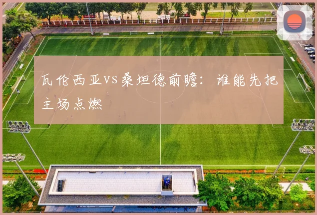 瓦伦西亚vs桑坦德前瞻:谁能先把主场点燃