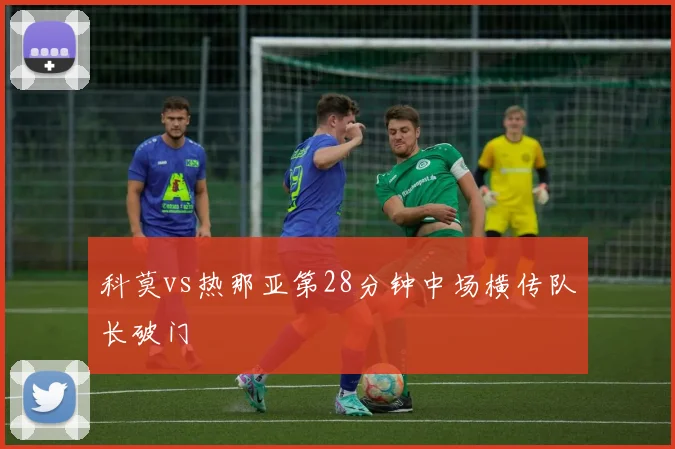 科莫vs热那亚第28分钟中场横传队长破门