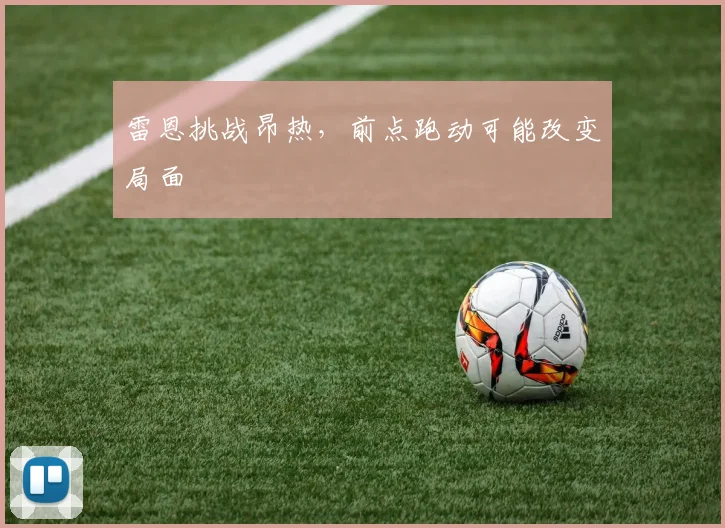 雷恩挑战昂热,前点跑动可能改变局面